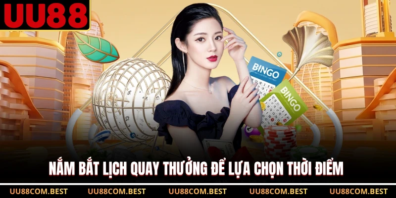 Nắm bắt lịch quay thưởng để lựa chọn thời điểm