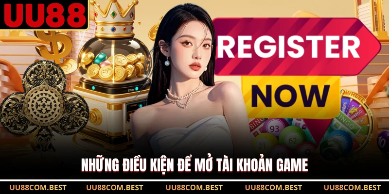 Những điều kiện để mở tài khoản game