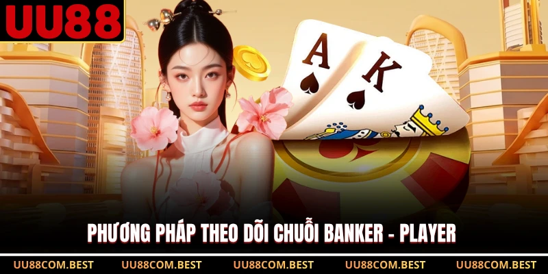 Phương pháp theo dõi chuỗi Banker – Player