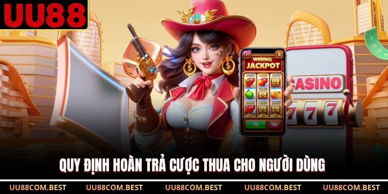 Quy định hoàn trả cược thua cho người dùng