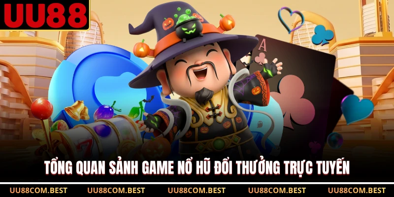 Tổng quan sảnh game nổ hũ đổi thưởng trực tuyến