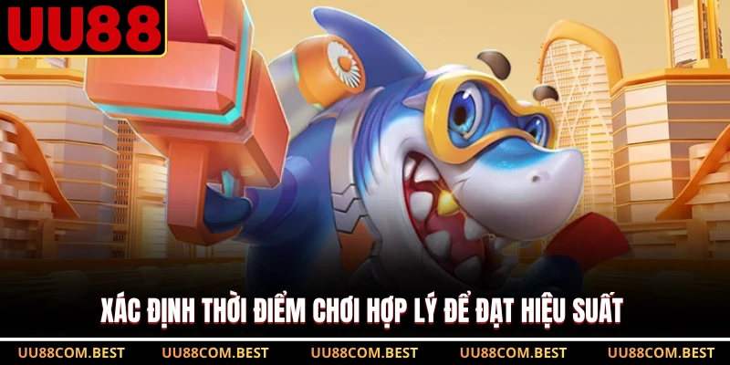 Xác định thời điểm chơi hợp lý để đạt hiệu suất